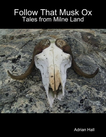 Follow That Musk Ox: Tales from Milne Land - Adrian Hall