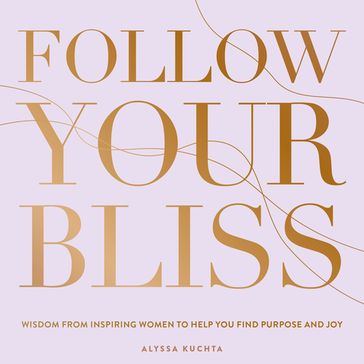 Follow Your Bliss - Alyssa Kuchta
