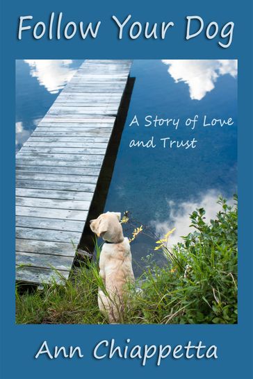 Follow Your Dog: A Story of Love and Trust - Ann Chiappetta