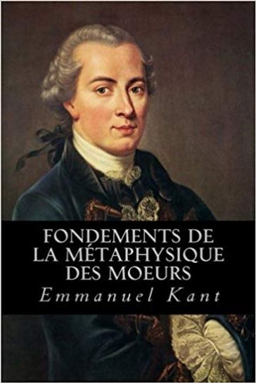 Fondements de la métaphysique des moeurs - Emmanuel Kant