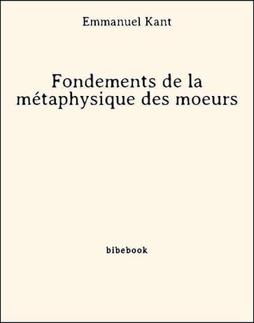 Fondements de la métaphysique des moeurs - Emmanuel Kant