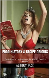Food History & Recipe Origins: The Origins of the Names of the World s Favorite Recipes