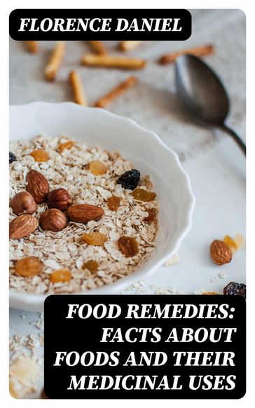 Food Remedies: Facts About Foods And Their Medicinal Uses - Florence Daniel