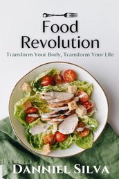 Food Revolution:Transform Your Body, Transform Your Life
