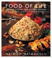 Food of Life: Ancient Persian and Modern Iranian Cooking and Ceremonies