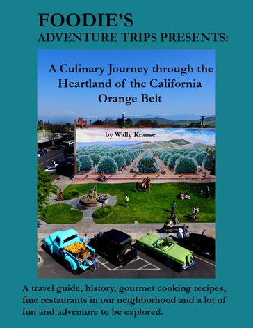 Foodie's Adventure Trips Presents: A Culinary Journey Through the Heartland of the California Orange Belt - Wally Krause