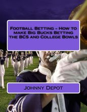 Football Betting: How to make Big Bucks Betting the BCS and College Bowls