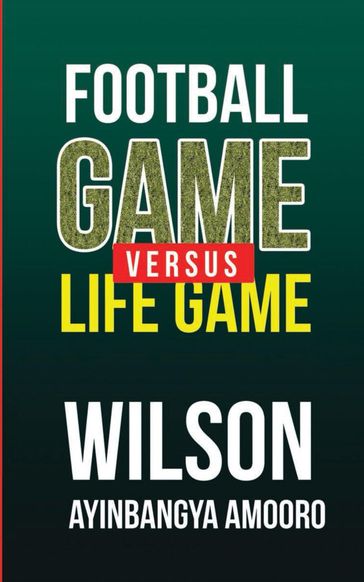 Football Game versus Life Game - Wilson Ayinbangya Amooro
