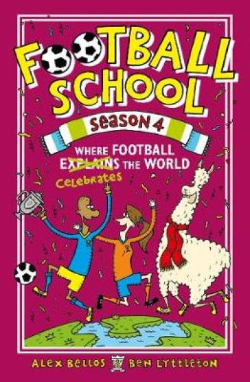 Football School Season 4: Where Football Explains the World - Alex Bellos - Ben Lyttleton