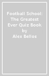 Football School: The Greatest Ever Quiz Book