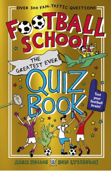 Football School: The Greatest Ever Quiz Book - Alex Bellos - Ben Lyttleton