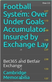 Football System: Over Under Goals Accumulator Insured by Exchange Lay - Bet365 and Betfair Exchange