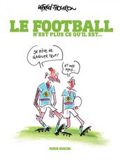 Le Football n est plus ce qu il est - Le football n est plus ce qu il est