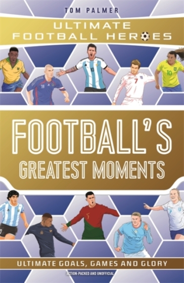 Football's Greatest Moments (Ultimate Football Heroes - The No.1 football series): Collect Them All! - Tom Palmer