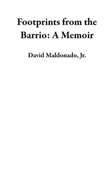 Footprints from the Barrio: A Memoir - Jr. David Maldonado