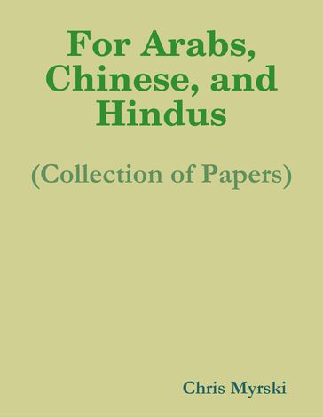 For Arabs, Chinese, and Hindus (Collection of Papers) - Chris Myrski