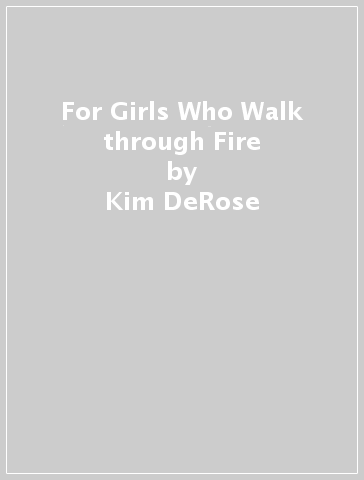 For Girls Who Walk through Fire - Kim DeRose