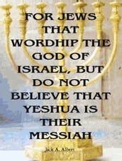 For Jews That Worship The God Of Israel, But Do Not Believe That Yeshua Is Their Messiah