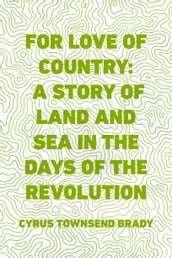 For Love of Country: A Story of Land and Sea in the Days of the Revolution