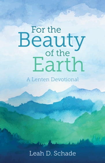 For the Beauty of the Earth - Leah D. Schade