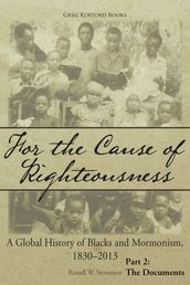 For the Cause of Righteousness: A Global History of Blacks and Mormonism, 1830-2013; Part 2: The Documents