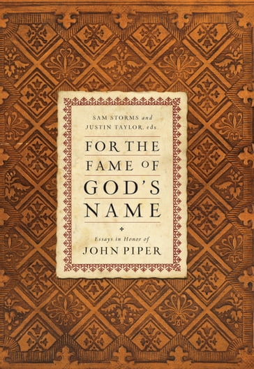 For the Fame of God's Name: Essays in Honor of John Piper - Bruce A. Ware - C. J. Mahaney - D. A. Carson - David Livingston - David Mathis - Michael David - David Powlison - Donald J. Westblade - Gregory K. Beale - Jr. Hamilton James M. - John MacArthur - Jon Bloom - Justin Taylor - Mark Dever - Mark Talbot - Jr. R. Albert Mohler - Randy Alcorn - Raymond C. Ortlund Jr. - Sam Storms - Scott J. Hafemann - Sinclair B. Ferguson - Stephen J. Nichols - Thabiti M. Anyabwile - Thomas R. Schreiner - Tom Steller - Wayne Grudem - William D. Mounce