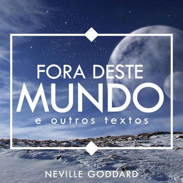 Fora deste Mundo - e outros textos - Neville Goddard