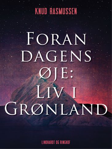 Foran dagens øje: Liv i Grønland - Knud Rasmussen