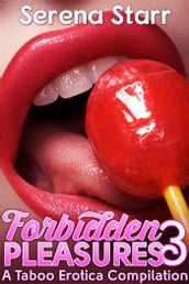 Forbidden Pleasures 3: A Taboo Erotica Compilation