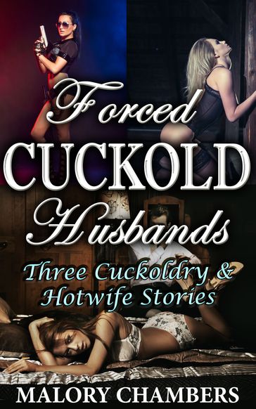 Forced Cuckold Husbands (Three Cuckoldry & Hotwife Stories) - Malory Chambers