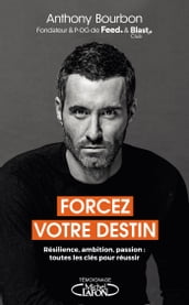 Forcez votre destin - Résilience, ambition, passion : toutes les clés pour réussir