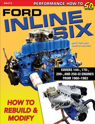 Ford Inline Six: How to Rebuild & Modify - Barton Maurer - MATT COX