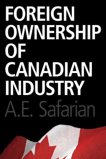 Foreign Ownership of Canadian Industry - A.E. Safarian