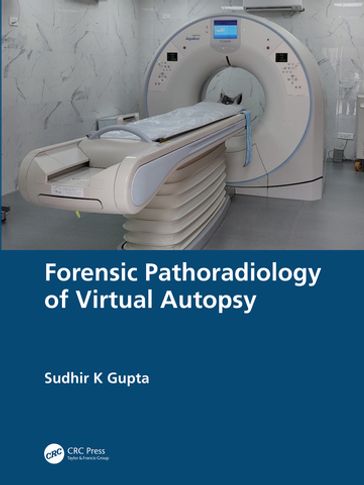 Forensic Pathoradiology of Virtual Autopsy - Sudhir K Gupta