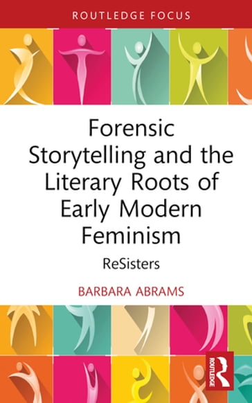Forensic Storytelling and the Literary Roots of Early Modern Feminism - Barbara Abrams