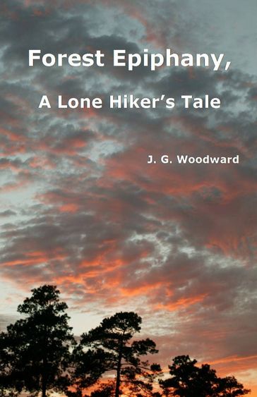 Forest Epiphany, A Lone Hiker's Tale - J. G. Woodward