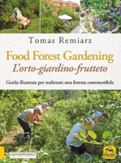 Forest Gardening. L orto-frutteto-foresta. Guida illustrata per famiglie, comunità e aziende