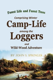 Forest Life and Forest Trees: Comprising Winter Camp-Life Among the Loggers and Wild-Wood Adventure