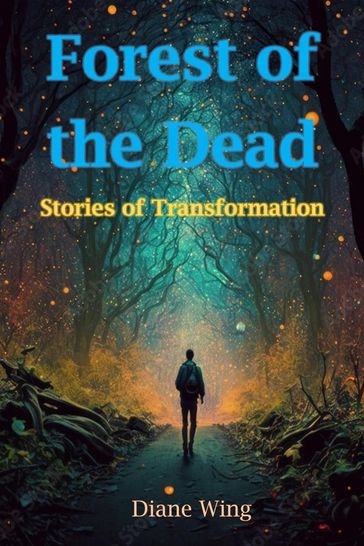Forest of the Dead: Stories of Transformation - Diane Wing