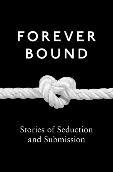 Forever Bound - Kyoko Church - Elizabeth Coldwell - Flora Dain - Rose de Fer - Michael Hemmingson - Ashley Hind - Annabeth Leong - Maxine Marsh - Medea Mor - Tabitha Rayne - Giselle Renarde - Heather Towne