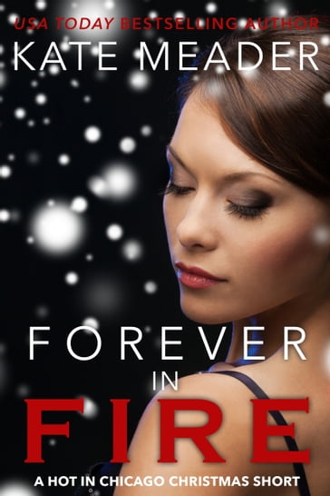 Forever in Fire (A Hot in Chicago Christmas Short) - Kate Meader