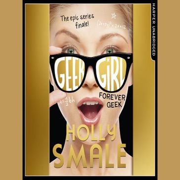 Forever Geek: The bestselling YA series - now a major Netflix series (Geek Girl, Book 6) - Holly Smale