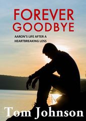 Forever Goodbye - Aaron s Life After A Heartbreaking Loss