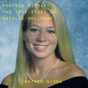 Forever Missing : The Disappearance of Natalee Hollloway - Nathan Nixon