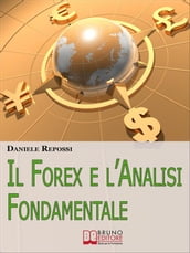 Il Forex e l Analisi Fondamentale. Come Leggere gli Indicatori per Realizzare un Ottima Performance e Guadagnare nel Forex. (Ebook Italiano - Anteprima Gratis)