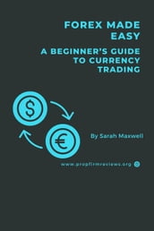 Forex Made Easy: A Beginner s Guide to Currency Trading