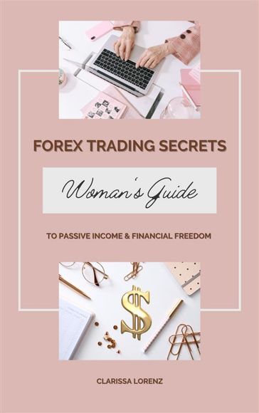 Forex Trading Secrets: Woman's Guide to Passive Income and Financial Freedom - Clarissa Lorenz