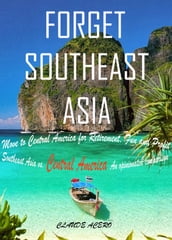 Forget Southeast Asia Move to Central America for Retirement, Fun and Profit Southeast Asia vs. Central America