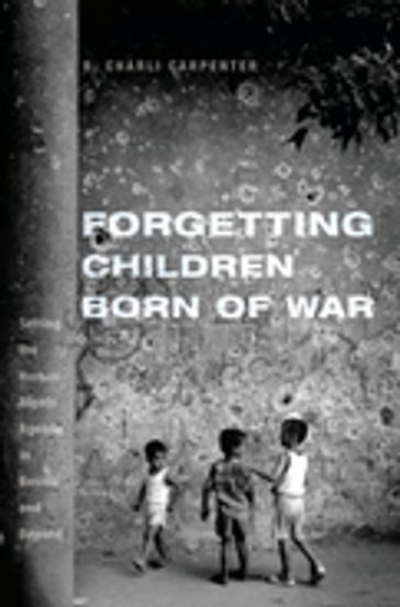 Forgetting Children Born of War - Charli Carpenter