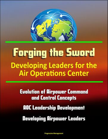 Forging the Sword: Developing Leaders for the Air Operations Center - Evolution of Airpower Command and Control Concepts, AOC Leadership Development, Developing Airpower Leaders - Progressive Management